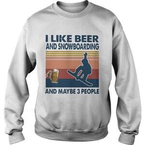 I Like Beer And Snowboarding And Maybe 3 People  Shirt